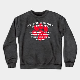 Hunting is NOT a sport in sport both sides know they're in a game Crewneck Sweatshirt